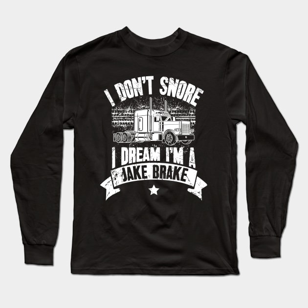 I Don't Snore I Dream I'm A Jake Brake Trucker Truck Driver Long Sleeve T-Shirt by captainmood